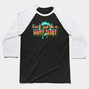 Can I just Be a HAPPY Slob? (outlined text) Baseball T-Shirt